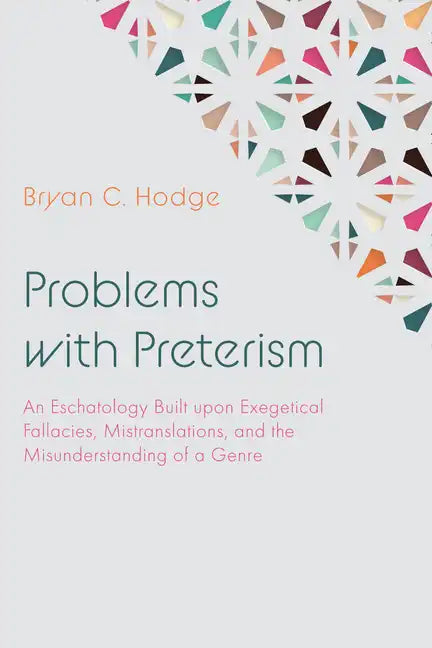 Problems with Preterism: An Eschatology Built Upon Exegetical Fallacies, Mistranslations, and the Misunderstanding of a Genre - Paperback