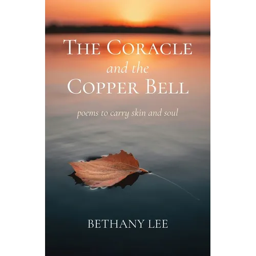 The Coracle and the Copper Bell: Poems to Carry Skin and Soul - Paperback