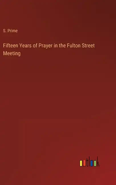 Fifteen Years of Prayer in the Fulton Street Meeting - Hardcover