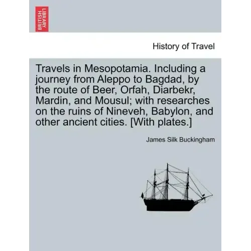 Travels in Mesopotamia. Including a journey from Aleppo to Bagdad, by the route of Beer, Orfah, Diarbekr, Mardin, and Mousul; with researches on the r - Paperback