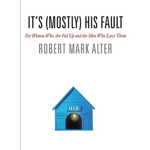 It's (Mostly) His Fault: For Women Who Are Fed Up and the Men Who Love Them - Hardcover