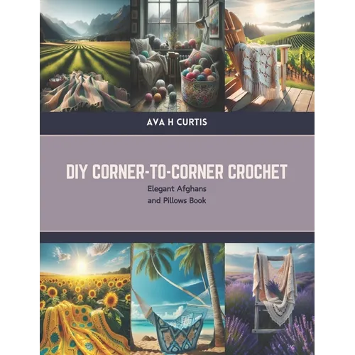 DIY Corner-to-Corner Crochet: Elegant Afghans and Pillows Book - Paperback