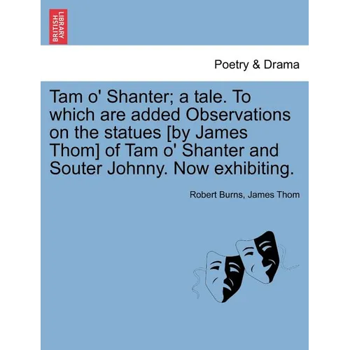 Tam O' Shanter; A Tale. to Which Are Added Observations on the Statues [By James Thom] of Tam O' Shanter and Souter Johnny. Now Exhibiting. - Paperback
