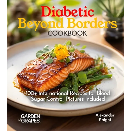 Diabetic Beyond Borders Cooking: 100+ International Recipes for Blood Sugar Control, Pictures Included - Paperback