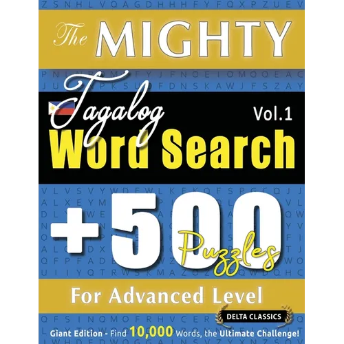 The Mighty Tagalog Word Search - 500 Puzzles for Advanced Level - Delta Classics - Giant Edition - Find 10,000 Words, the Ultimate Challenge! - Paperback
