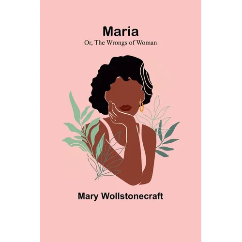 Maria; Or, The Wrongs of Woman - Paperback