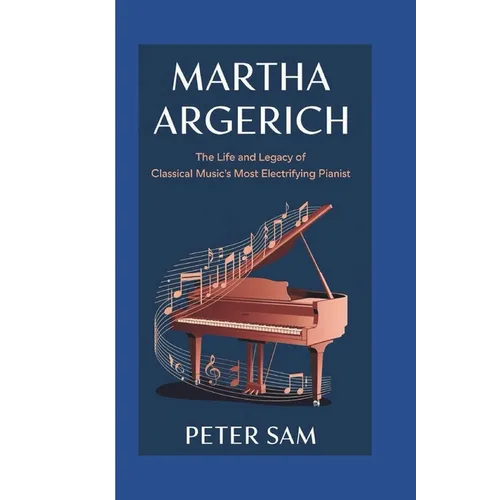Martha Argerich: : The Life and Legacy of Classical Music's Most Electrifying Pianist - Paperback