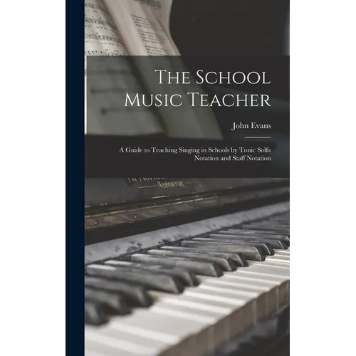 The School Music Teacher; a Guide to Teaching Singing in Schools by Tonic Solfa Notation and Staff Notation - Hardcover