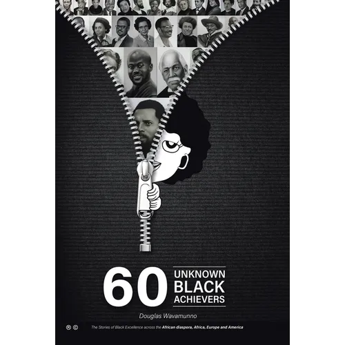 60 Unknown Black Achievers: The Stories of Black Excellence Across the African Diaspora, Africa, Europe and America - Hardcover