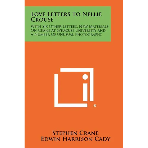 Love Letters to Nellie Crouse: With Six Other Letters, New Materials on Crane at Syracuse University and a Number of Unusual Photographs - Paperback