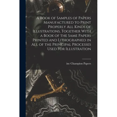 A Book of Samples of Papers Manufactured to Print Properly all Kinds of Illustrations, Together With a Book of the Same Papers Printed and Lithographe - Paperback