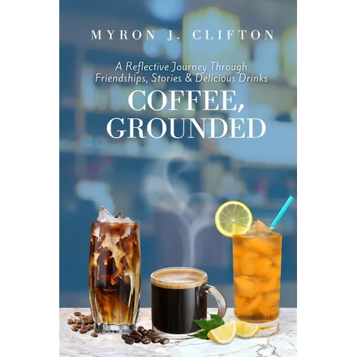Coffee, Grounded: A Reflective Journey Through Friendships, Stories, & Delicious Drinks - Paperback