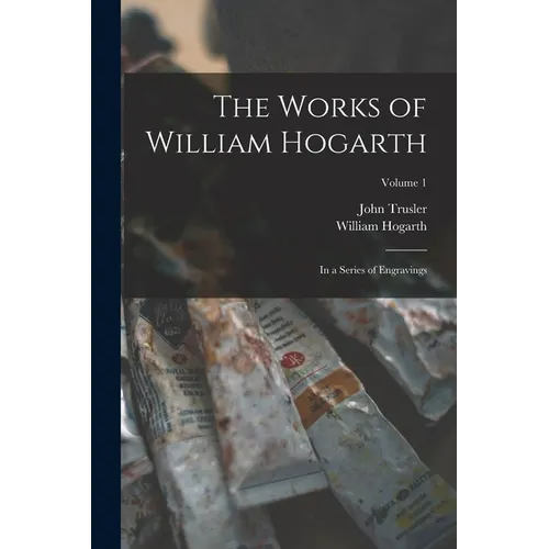 The Works of William Hogarth: In a Series of Engravings; Volume 1 - Paperback