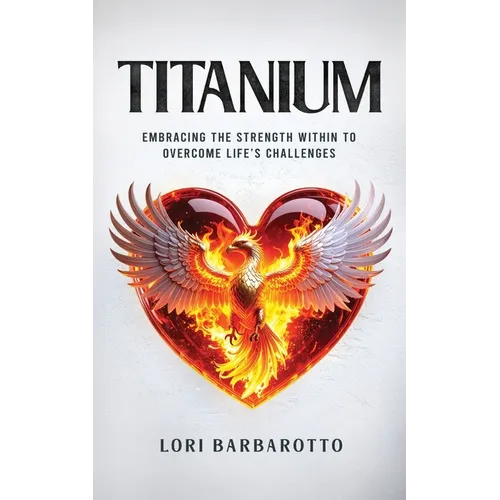 Titanium: Embracing the Strength Within to Overcome Life's Challenges - Paperback