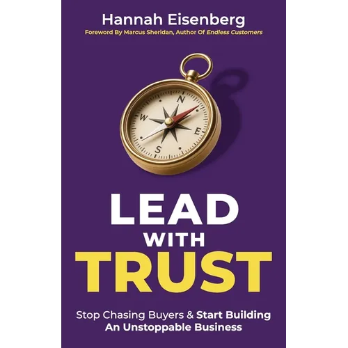 Lead With Trust: Stop Chasing Buyers & Start Building An Unstoppable Business - Paperback