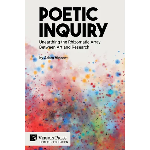 Poetic Inquiry: Unearthing the Rhizomatic Array Between Art and Research - Paperback