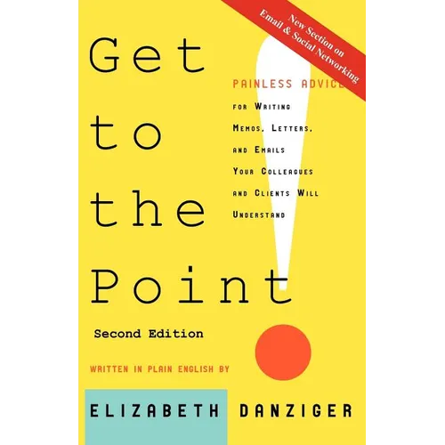 Get to the Point! Painless Advice for Writing Memos, Letters and Emails Your Colleagues and Clients Will Understand, Second Edition - Paperback