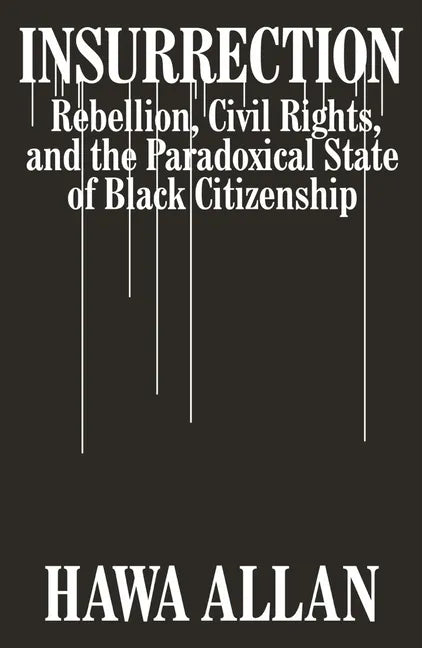 Insurrection: Rebellion, Civil Rights, and the Paradoxical State of Black Citizenship - Hardcover
