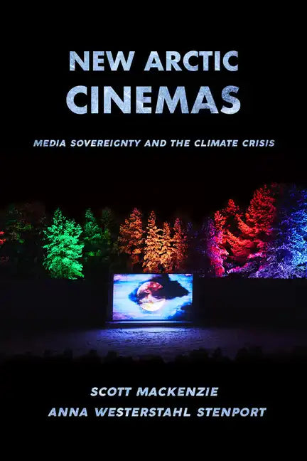 New Arctic Cinemas: Media Sovereignty and the Climate Crisis - Paperback