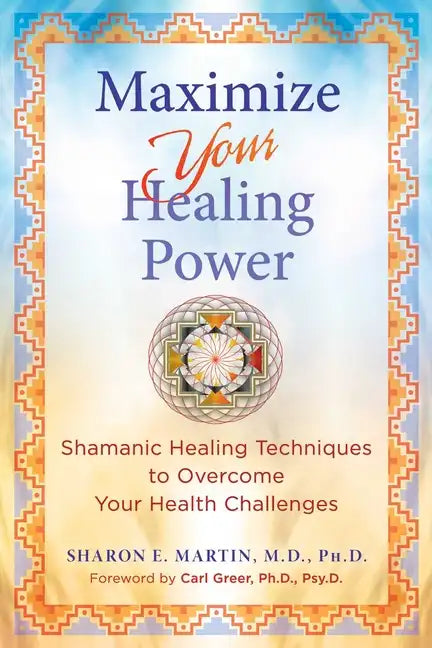 Maximize Your Healing Power: Shamanic Healing Techniques to Overcome Your Health Challenges - Paperback