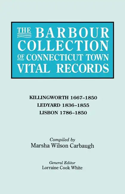 Barbour Collection of Connecticut Town Vital Records. Volume 21: Killingworth 1667-1850, Ledyard 1836-1855, Lisbon 1786-1850 - Paperback