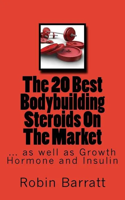 The 20 Best Bodybuilding Steroids On The Market: as well as Growth Hormone and Insulin - Paperback