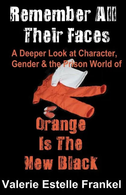 Remember All Their Faces: A Deeper Look at Character, Gender and the Prison World of Orange Is The New Black - Paperback