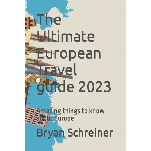 The Ultimate European Travel guide 2023: Amazing things to know about Europe - Paperback