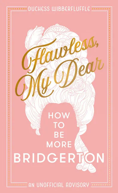Flawless, My Dear: How to Be More Bridgerton (an Unofficial Advisory) - Hardcover