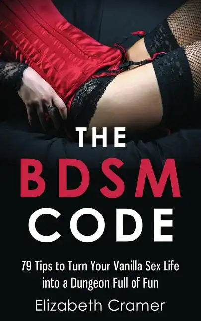 The BDSM Code: 79 Tips to Turn Your Vanilla Sex Life into a Dungeon Full of Fun - Paperback