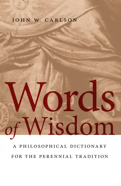 Words of Wisdom: A Philosophical Dictionary for the Perennial Tradition - Paperback