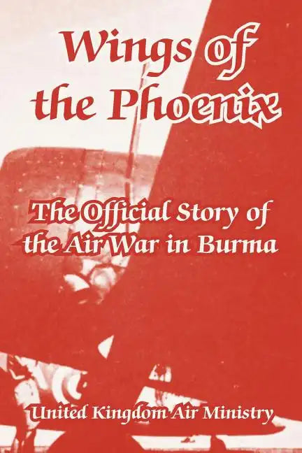 Wings of the Phoenix: The Official Story of the Air War in Burma - Paperback