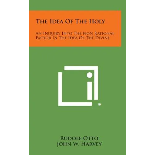 The Idea of the Holy: An Inquiry Into the Non Rational Factor in the Idea of the Divine - Hardcover