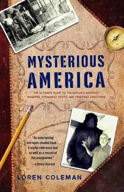 Mysterious America: The Ultimate Guide to the Nation's Weirdest Wonders, Strangest Spots, and Creepiest Creatures - Paperback