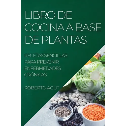 Libro de Cocina a Base de Plantas: Recetas Sencillas Para Prevenir Enfermedades Crónicas - Paperback