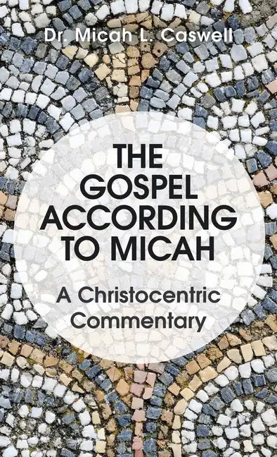 The Gospel According to Micah: A Christocentric Commentary - Hardcover