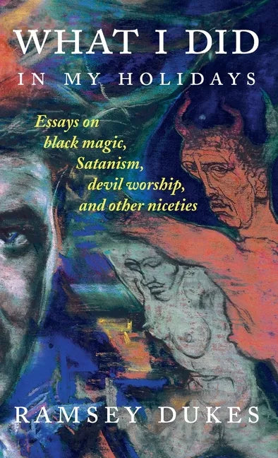 What I Did In My Holidays: - essays on black magic, Satanism, devil worship and other niceties - Hardcover