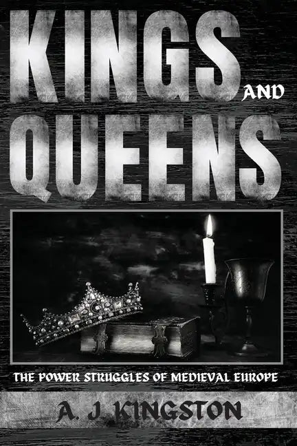 Kings And Queens: The Power Struggles Of Medieval Europe - Paperback