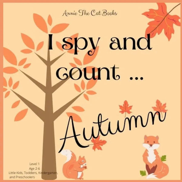 I spy... Autumn: Level 1 - Age 2-6: Little Kids, Toddlers, Kindergarten, and Preschoolers. Annie The Cat Books - Paperback
