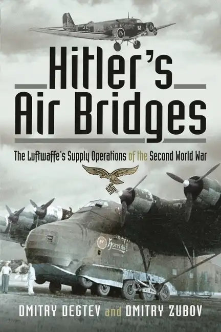 Hitler's Air Bridges: The Luftwaffe's Supply Operations of the Second World War - Hardcover