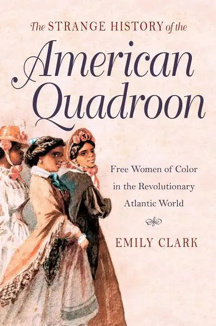 The Strange History of the American Quadroon: Free Women of Color in the Revolutionary Atlantic World - Paperback