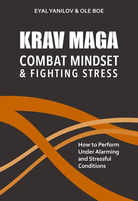 Krav Maga - Combat Mindset & Fighting Stress: How to Perform Under Alarming and Stressful Conditions - Paperback