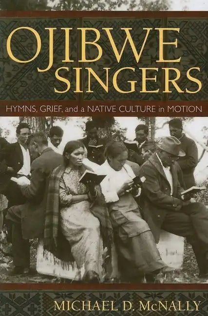 Ojibwe Singers: Hymns, Grief, and a Native Culture in Motion - Paperback