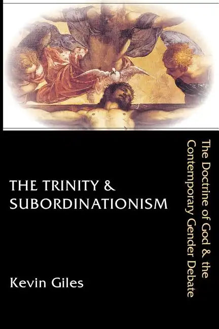 The Trinity & Subordinationism: The Doctrine of God & the Contemporary Gender Debate - Paperback