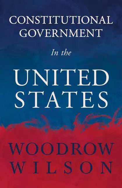 Constitutional Government in the United States - Hardcover