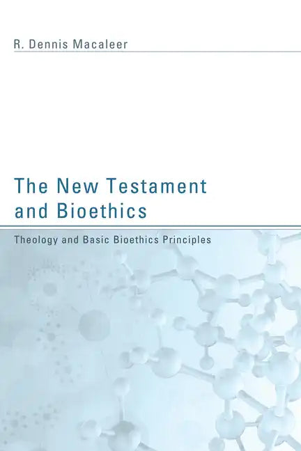 The New Testament and Bioethics: Theology and Basic Bioethics Principles - Hardcover