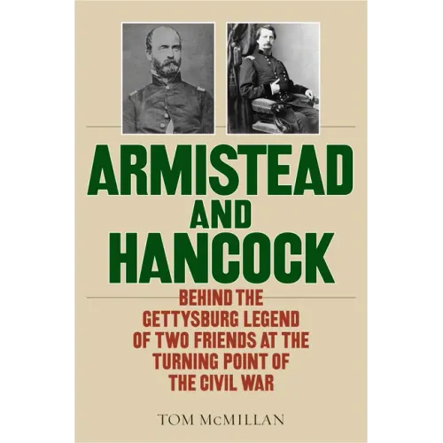 Armistead and Hancock: Behind the Gettysburg Legend of Two Friends at the Turning Point of the Civil War - Hardcover