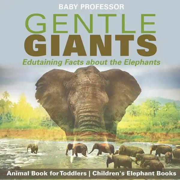 Gentle Giants - Edutaining Facts about the Elephants - Animal Book for Toddlers Children's Elephant Books - Paperback