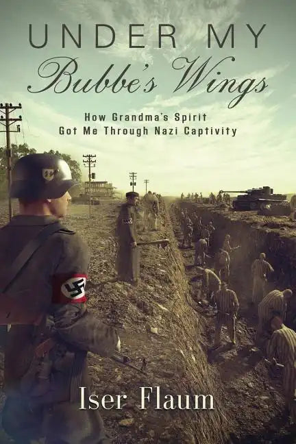 Under My Bubbe's Wings: How Grandma's Spirit Got Me Through Nazi Captivity - Paperback