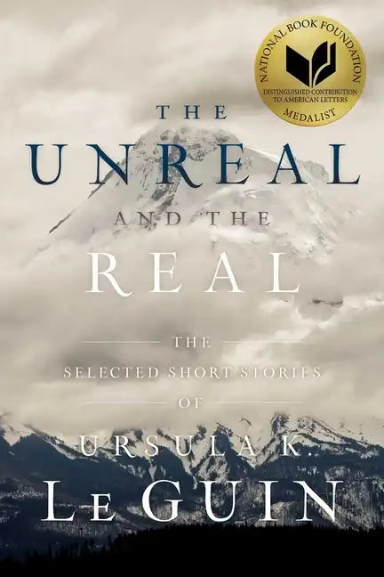The Unreal and the Real: The Selected Short Stories of Ursula K. Le Guin - Paperback